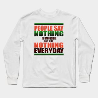 People Say nothing is impossible Long Sleeve T-Shirt